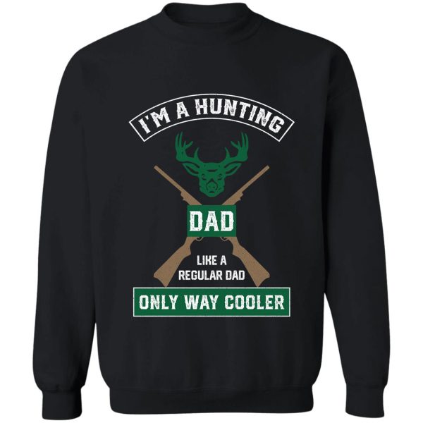 i'm a hunting dad just like a normal dad only way cooler sweatshirt