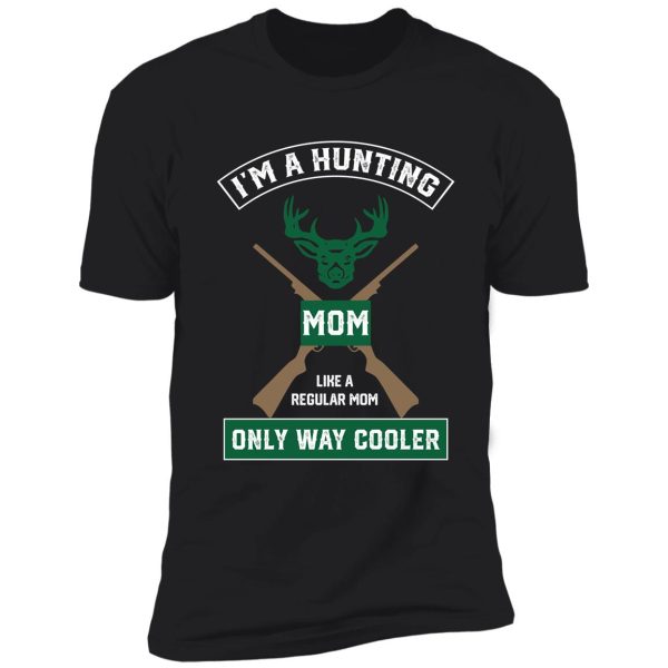 i'm a hunting mom, just like a normal mom only way cooler shirt