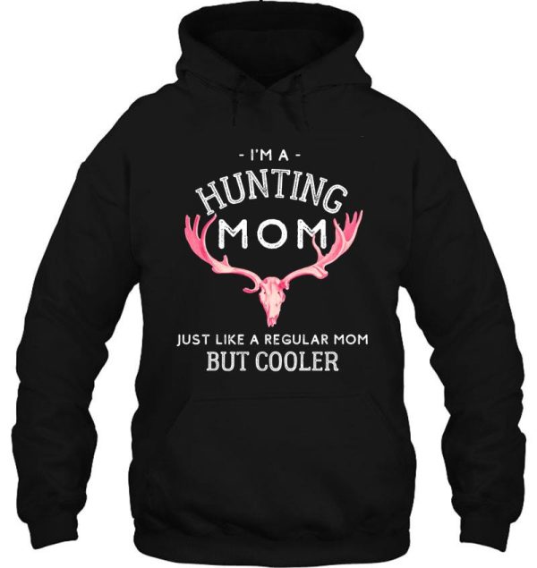 im a hunting mom - just like a regular mom but cooler hoodie