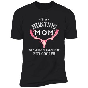 i'm a hunting mom - just like a regular mom but cooler shirt