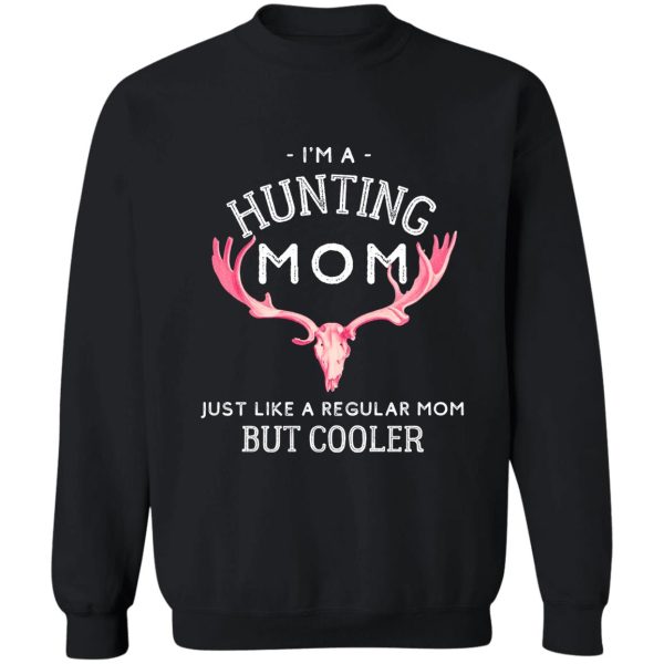 im a hunting mom - just like a regular mom but cooler sweatshirt