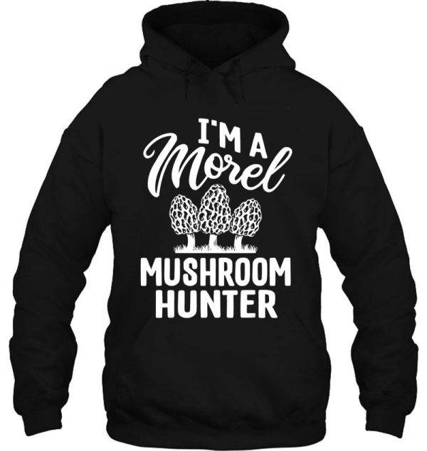 i`m a morel hunter funny morel hoodie