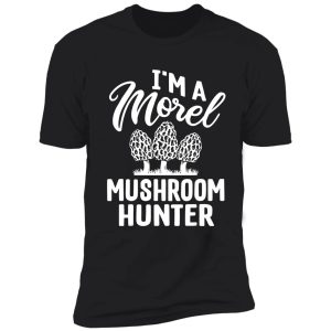 i`m a morel hunter funny morel shirt