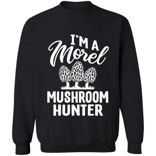 i`m a morel hunter funny morel sweatshirt
