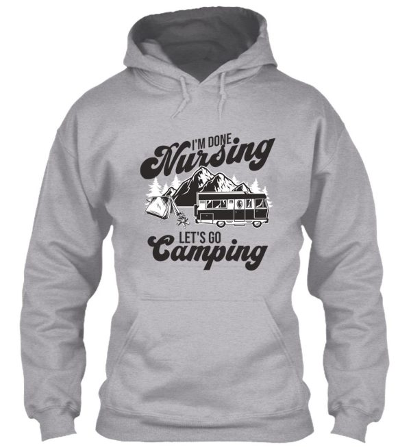 im done nursing lets go camping hoodie