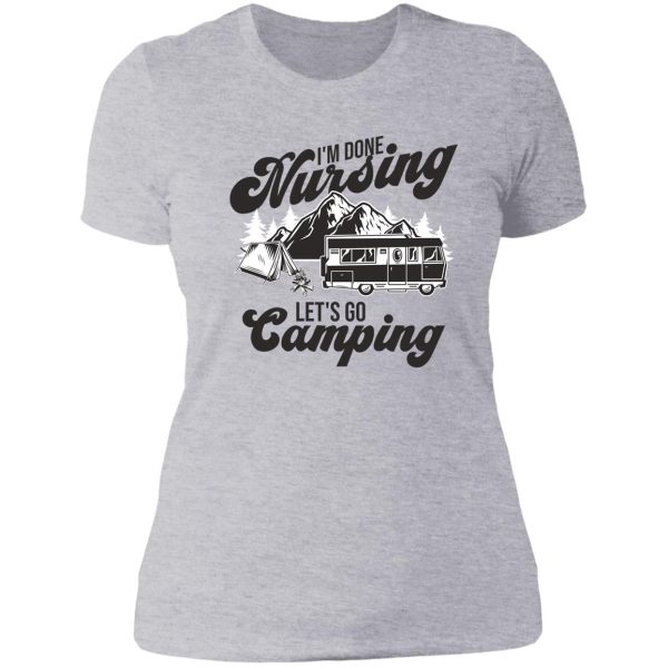 im done nursing lets go camping lady t-shirt