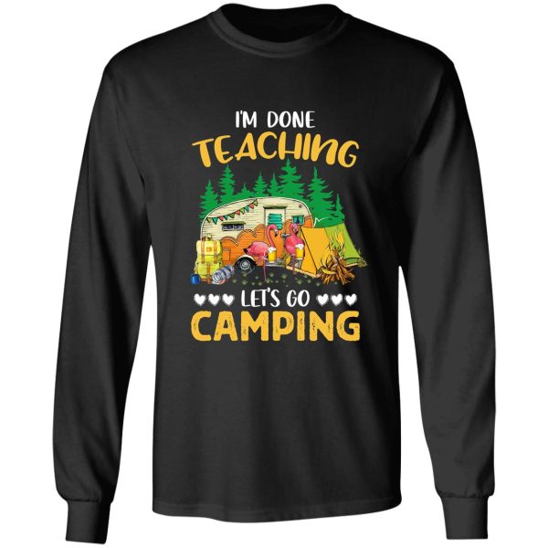 im done teaching lets go camping flamingo funny long sleeve