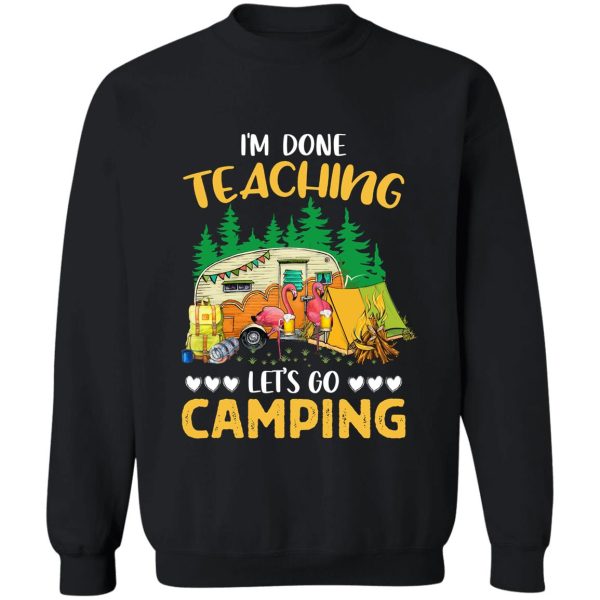 im done teaching lets go camping flamingo funny sweatshirt