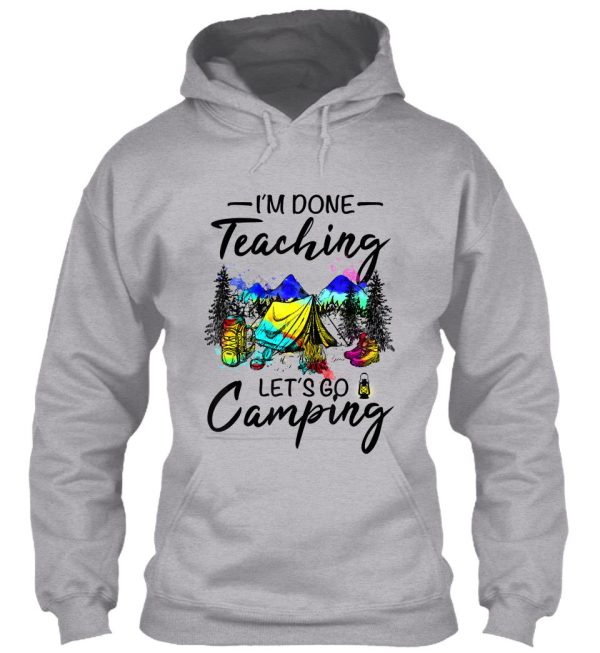 im done teaching lets go camping-gift ideas for teacher hoodie