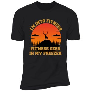 i'm into fitness fit'ness deer in my freezer funny deer hunting lover shirt shirt