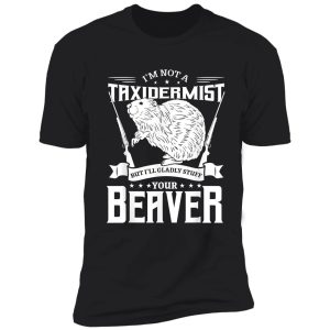 i'm not a taxidermist hunting beaver riffle hunter t-shirt shirt