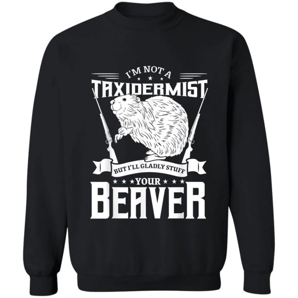 im not a taxidermist hunting beaver riffle hunter t-shirt sweatshirt