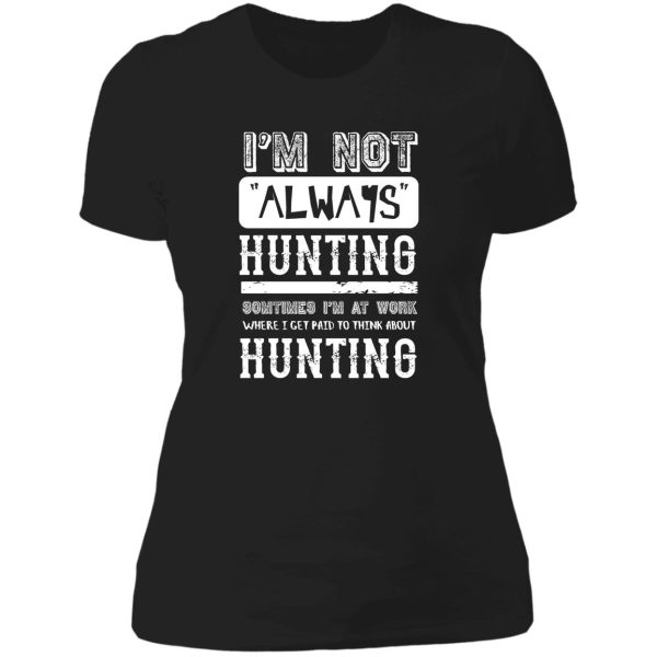 i'm not always hunting - funny hunter lady t-shirt