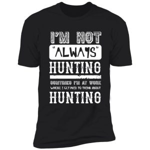 i'm not always hunting - funny hunter shirt
