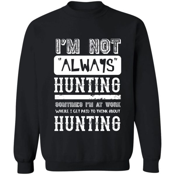 i'm not always hunting - funny hunter sweatshirt