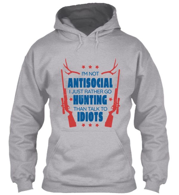 im not antisocial i just rather go hunting than talk to idiots hoodie