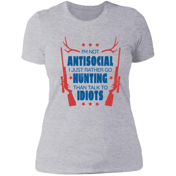 im not antisocial i just rather go hunting than talk to idiots lady t-shirt