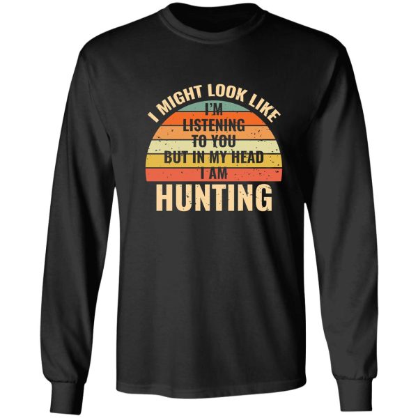 im not listening in my head funny hunting gift long sleeve