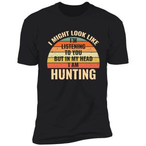 i'm not listening in my head funny hunting gift shirt