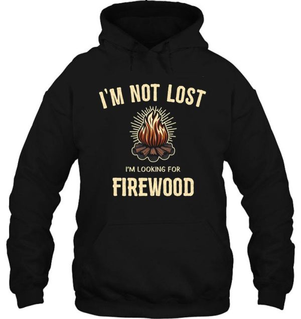 im not lost im looking firewood hoodie