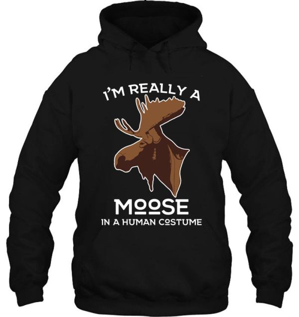 i'm really a moose in a human costume! moose lover hunting apparel hoodie