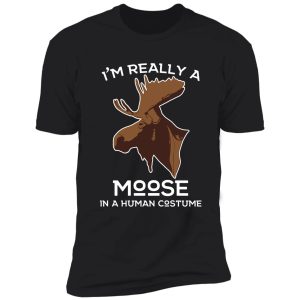 i'm really a moose in a human costume! moose lover hunting apparel shirt