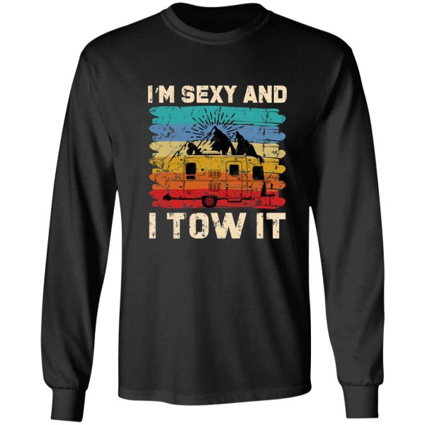 im sexy and i tow it - funny camper long sleeve