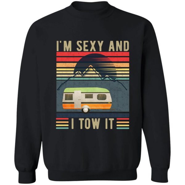 im sexy and i tow it - funny camper - retro sweatshirt