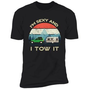 i'm sexy and i tow it - funny camper - retro vintage shirt