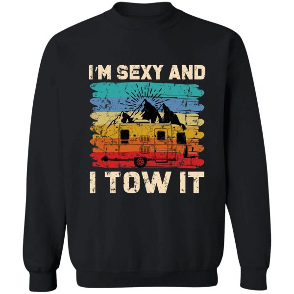 im sexy and i tow it - funny camper sweatshirt