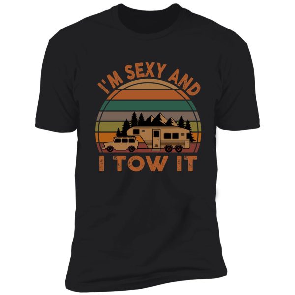 i'm sexy and i tow it funny camping retro gift shirt