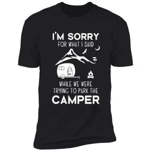 i'm sorry for what i said while parking the camper shirt