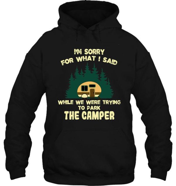 im sorry for what i said while we were trying to parking the camper hoodie