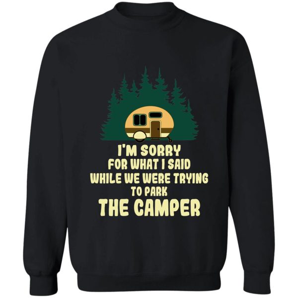 im sorry for what i said while we were trying to parking the camper sweatshirt