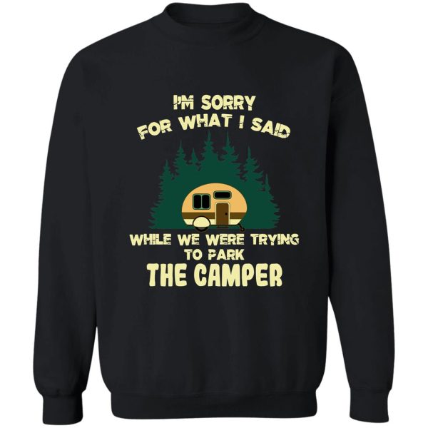 im sorry for what i said while we were trying to parking the camper sweatshirt