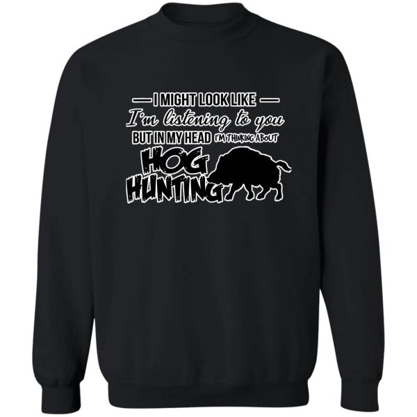 in my head im thinking hog hunting sweatshirt