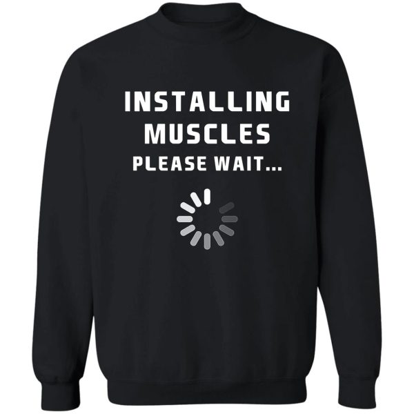 installing muscles... please wait sweatshirt