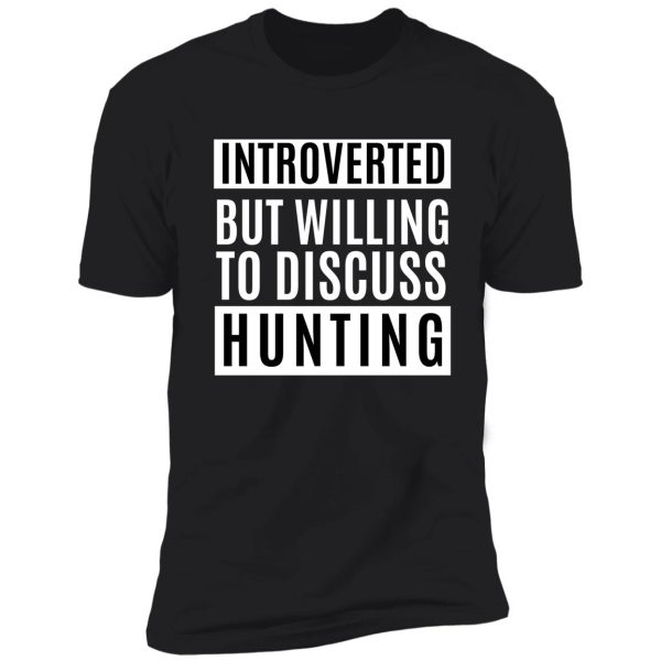 introverted but willing to discuss hunting shirt