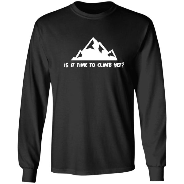 is it time to climb yet long sleeve