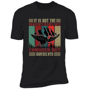 it is not the mountains we conquer but ourselves shirt