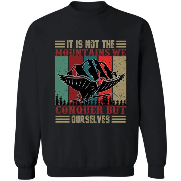 it is not the mountains we conquer but ourselves sweatshirt