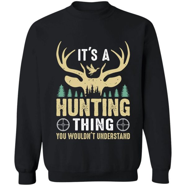 its a hunting thing you wouldnt understand gift. sweatshirt