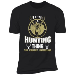 it's a hunting thing you wouldn't understand shirt