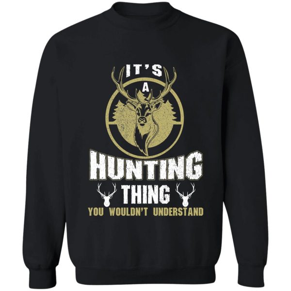 its a hunting thing you wouldnt understand sweatshirt