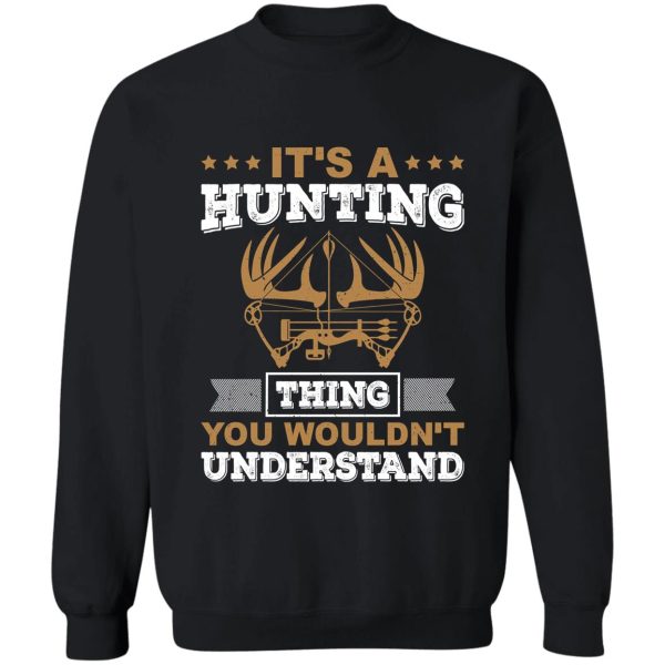 its a hunting thing you wouldnt understand sweatshirt