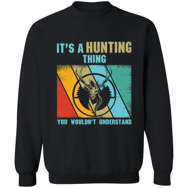 its a hunting thing you wouldnt understand sweatshirt