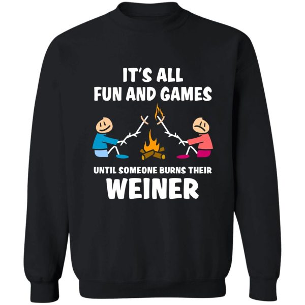 it's all fun and games until someone burns their weiner sweatshirt