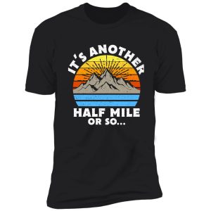 it's another half mile or so gift shirt