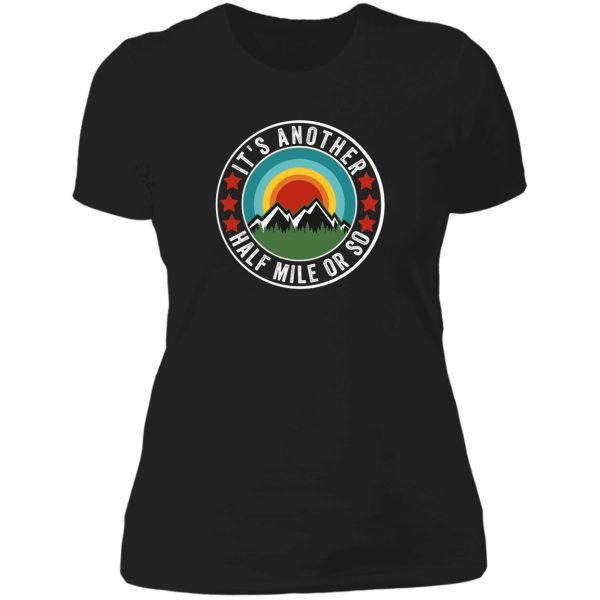 its another half mile or so lady t-shirt