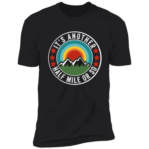 its another half mile or so shirt